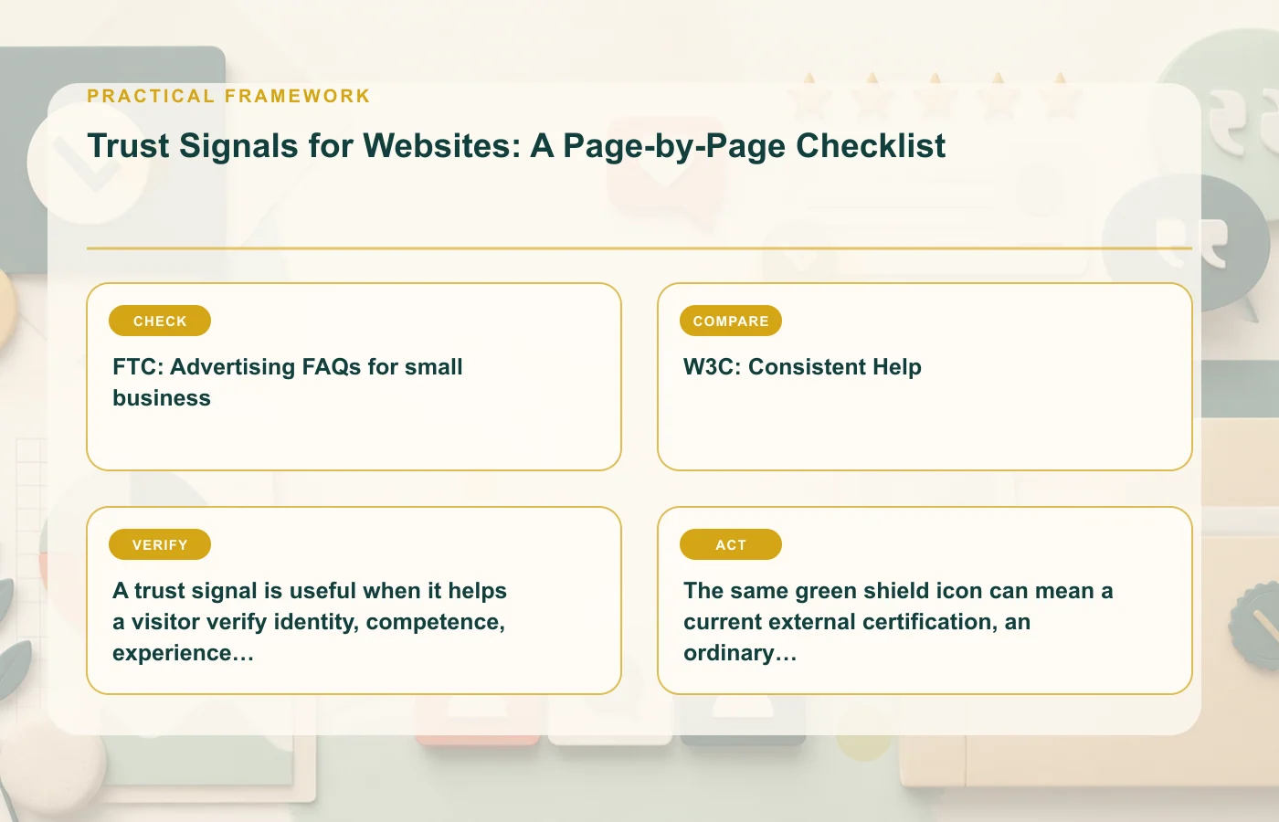 Trust Signals for Websites: A Page-by-Page Checklist: practical framework for FTC: Advertising FAQs for small business, W3C: Consistent Help, A trust signal is useful when it…